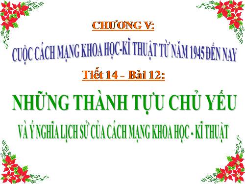 Bai 12. Những thành tựu chủ yếu và ý nghĩa lịch sử của cách mạng khoa học - kĩ thuật