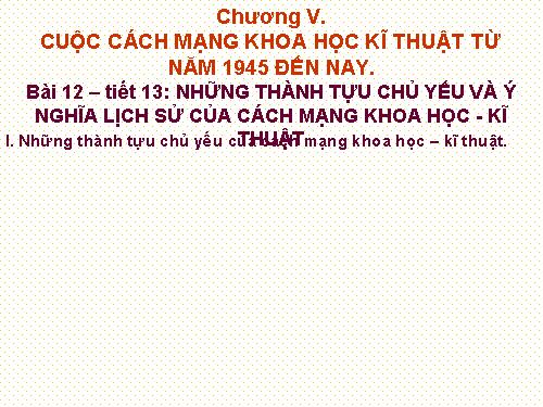 Bai 12. Những thành tựu chủ yếu và ý nghĩa lịch sử của cách mạng khoa học - kĩ thuật