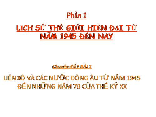 Bài 1. Liên Xô và các nước Đông Âu từ năm 1945 đến giữa những năm 70 của thế kỉ XX