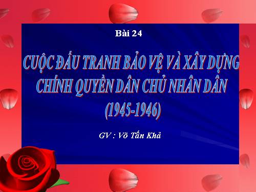 Bài 24. Cuộc đấu tranh bảo vệ và xây dựng chính quyền dân chủ nhân dân (1945 - 1946)