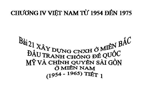 Bài 28. Xây dựng chủ nghĩa xã hội ở miền Bắc, đấu tranh chống đế quốc Mĩ và chính quyền Sài Gòn ở miền Nam (1954 -1965)