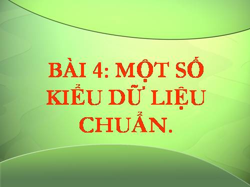 BÀI 4: MỘT SỐ KIỂU DỮ LIỆU CHUẨN