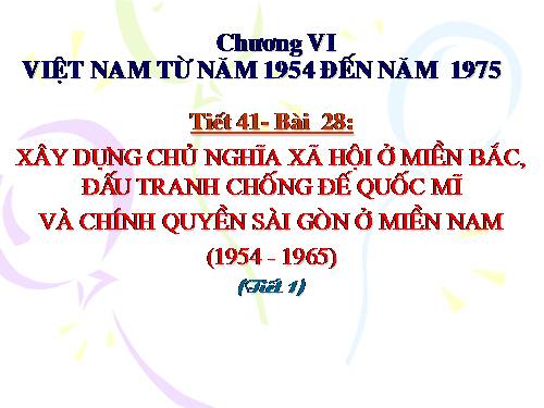 Bài 28. Xây dựng chủ nghĩa xã hội ở miền Bắc, đấu tranh chống đế quốc Mĩ và chính quyền Sài Gòn ở miền Nam (1954 -1965)
