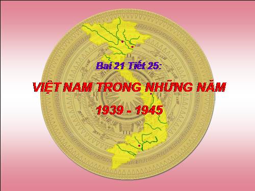 Bài 21. Việt Nam trong những năm 1939 -1945