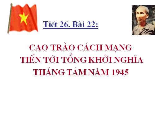 Bài 22. Cao trào cách mạng tiến tới Tổng khởi nghĩa tháng Tám năm 1945
