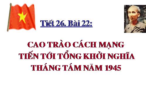 Bài 22. Cao trào cách mạng tiến tới Tổng khởi nghĩa tháng Tám năm 1945