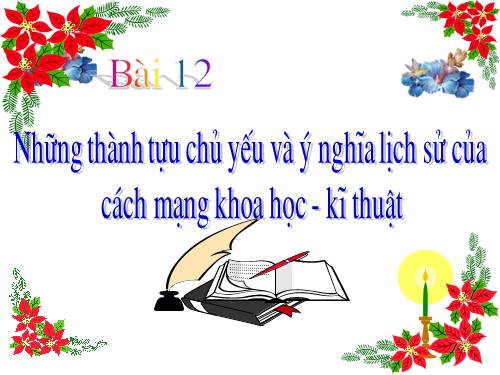 Bai 12. Những thành tựu chủ yếu và ý nghĩa lịch sử của cách mạng khoa học - kĩ thuật