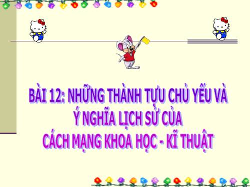 Bai 12. Những thành tựu chủ yếu và ý nghĩa lịch sử của cách mạng khoa học - kĩ thuật