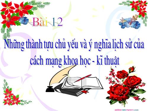 Bai 12. Những thành tựu chủ yếu và ý nghĩa lịch sử của cách mạng khoa học - kĩ thuật