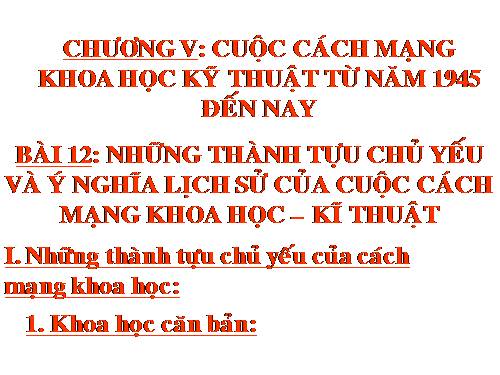 Bai 12. Những thành tựu chủ yếu và ý nghĩa lịch sử của cách mạng khoa học - kĩ thuật