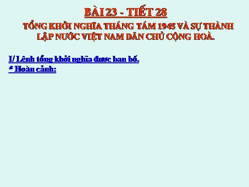 Bài 23. Tổng khởi nghĩa tháng Tám năm 1945 và sự thành lập nước Việt Nam Dân chủ Cộng hoà