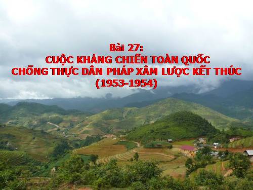 Bài 27. Cuộc kháng chiến toàn quốc chống thực dân Pháp xâm lược kết thúc (1953 - 1954)