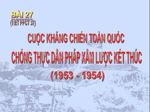 Bài 27. Cuộc kháng chiến toàn quốc chống thực dân Pháp xâm lược kết thúc (1953 - 1954)