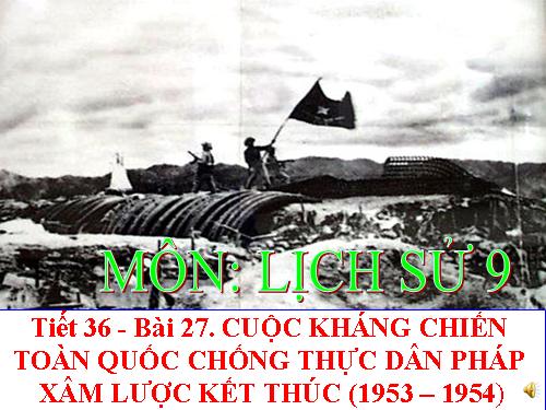 Bài 27. Cuộc kháng chiến toàn quốc chống thực dân Pháp xâm lược kết thúc (1953 - 1954)