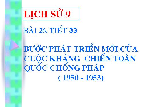 Bài 26. Bước phát triển mới của cuộc kháng chiến toàn quốc chống thực dân Pháp (1950 -1953)