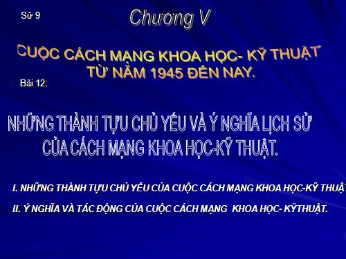 Bai 12. Những thành tựu chủ yếu và ý nghĩa lịch sử của cách mạng khoa học - kĩ thuật