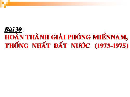 Bài 30. Hoàn thành giải phóng miền Nam, thống nhất đất nước (1973 - 1975)