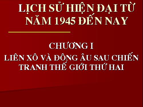 Bài 1. Liên Xô và các nước Đông Âu từ năm 1945 đến giữa những năm 70 của thế kỉ XX