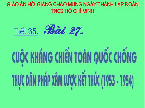 Bài 27. Cuộc kháng chiến toàn quốc chống thực dân Pháp xâm lược kết thúc (1953 - 1954)