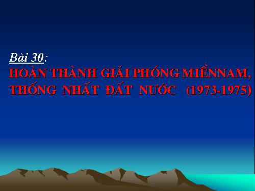 Bài 30. Hoàn thành giải phóng miền Nam, thống nhất đất nước (1973 - 1975)