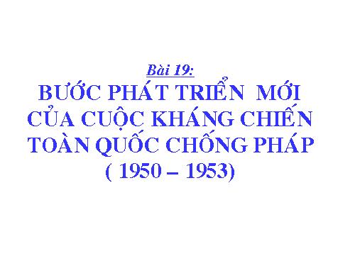 Bài 26. Bước phát triển mới của cuộc kháng chiến toàn quốc chống thực dân Pháp (1950 -1953)