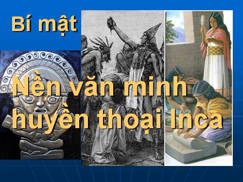 Bí mật nền văn minh huyền thoại Inca