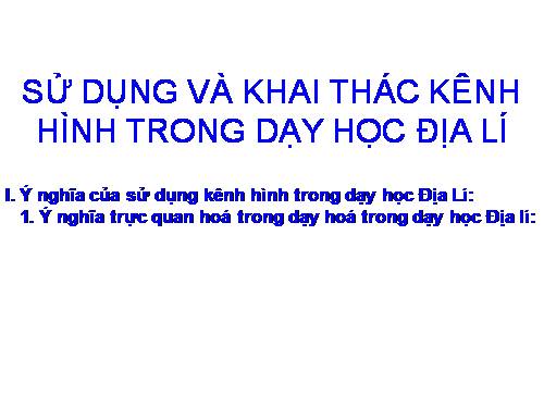 Sử dụng và khai thác kênh hình trong dạy học Địa lý