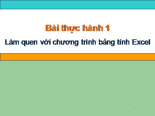 Bài thực hành 1. Làm quen với chương trình bảng tính Excel