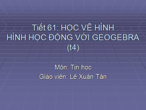 Bài đọc thêm 3. Học vẽ hình hình học động với GeoGebra