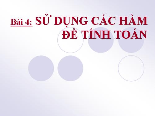 Bài 4. Sử dụng các hàm để tính toán