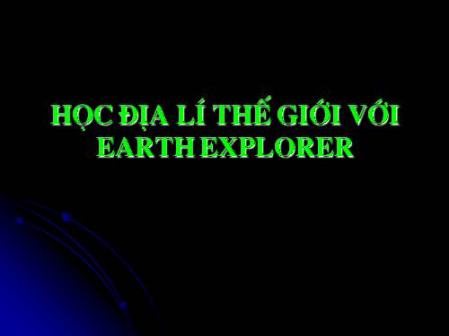 Bài đọc thêm 3. Học địa lí thế giới với Earth Explorer