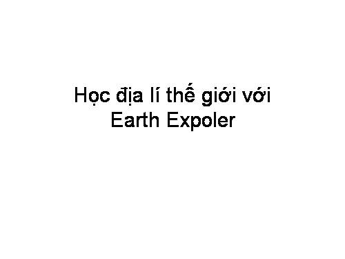 Bài đọc thêm 3. Học địa lí thế giới với Earth Explorer