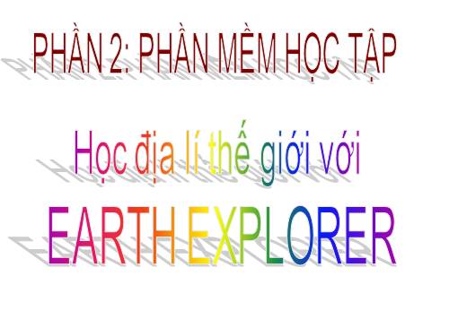 Bài đọc thêm 3. Học địa lí thế giới với Earth Explorer