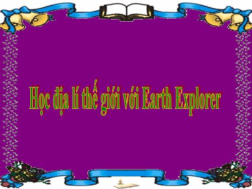 Bài đọc thêm 3. Học địa lí thế giới với Earth Explorer