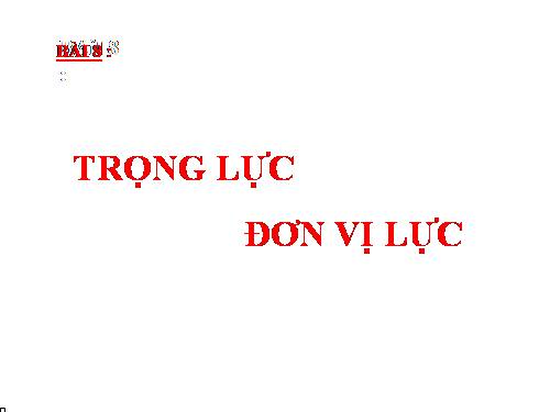 Bài 8. Trọng lực - Đơn vị lực