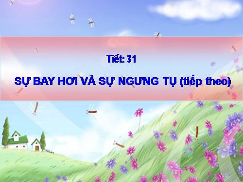 Bài 27. Sự bay hơi và sự ngưng tụ (tiếp theo)