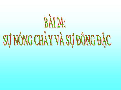 Bài 24. Sự nóng chảy và sự đông đặc