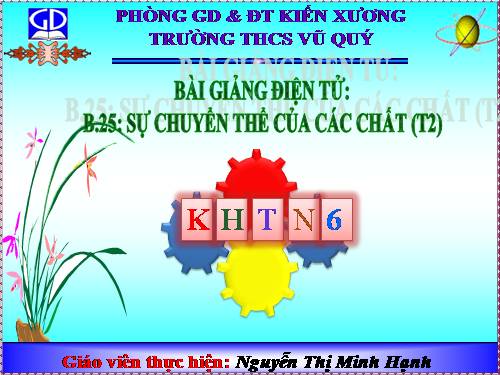 BÀI 25: SỰ CHUYỂN THỂ CỦA CÁC CHẤT (T2)- khtn_6