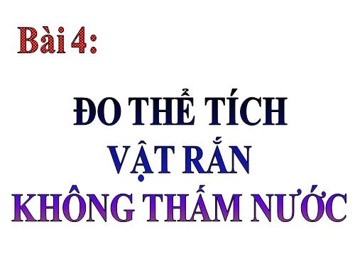 Bài 4. Đo thể tích vật rắn không thấm nước