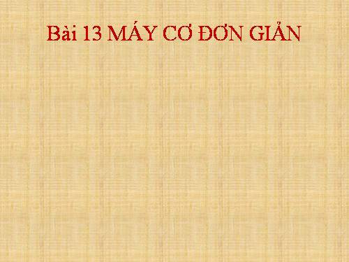 Bài 13. Máy cơ đơn giản