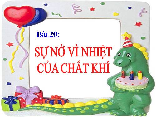 Bài 20. Sự nở vì nhiệt của chất khí