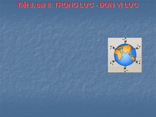 Bài 8. Trọng lực - Đơn vị lực