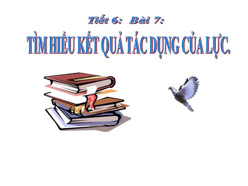 Bài 7. Tìm hiểu kết quả tác dụng của lực