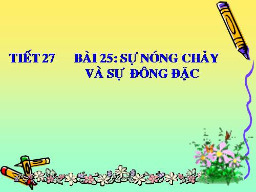 Bài 25. Sự nóng chảy và sự đông đặc (tiếp theo)