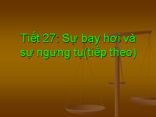 Bài 27. Sự bay hơi và sự ngưng tụ (tiếp theo)