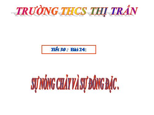 Bài 24. Sự nóng chảy và sự đông đặc
