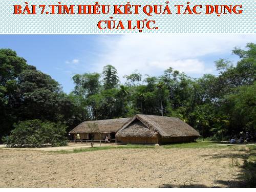 Bài 7. Tìm hiểu kết quả tác dụng của lực