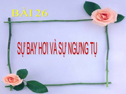 Bài 26. Sự bay hơi và sự ngưng tụ