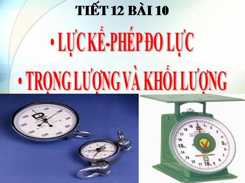 Bài 10. Lực kế - Phép đo lực - Trọng lượng và khối lượng