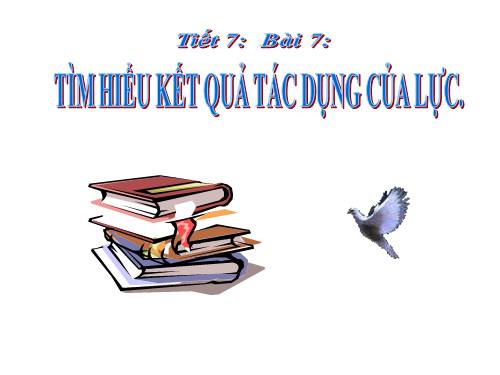 Bài 7. Tìm hiểu kết quả tác dụng của lực